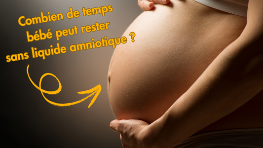 Combien de temps bébé peut rester sans liquide amniotique ?
